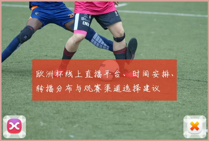 欧洲杯线上直播平台、时间安排、转播分布与观赛渠道选择建议