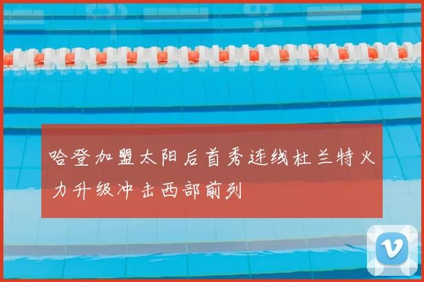 哈登加盟太阳后首秀连线杜兰特火力升级冲击西部前列