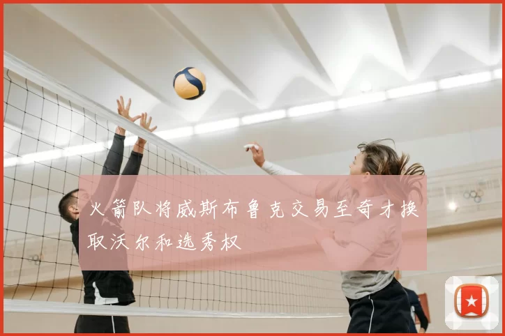 火箭队将威斯布鲁克交易至奇才换取沃尔和选秀权