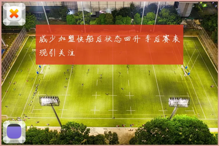 威少加盟快船后状态回升 季后赛表现引关注