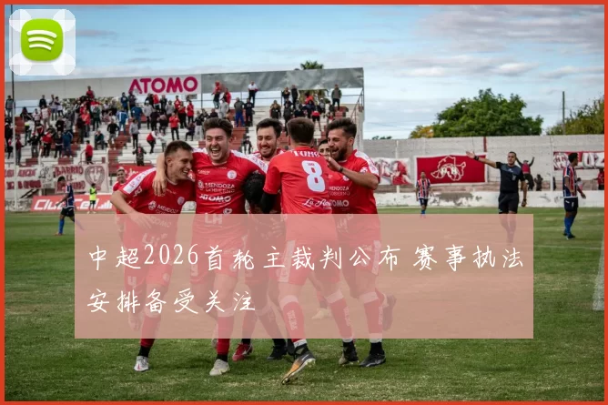 中超2026首轮主裁判公布 赛事执法安排备受关注
