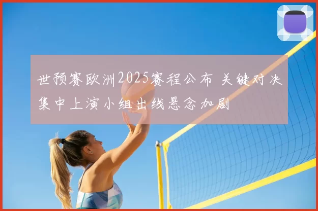 世预赛欧洲2025赛程公布 关键对决集中上演小组出线悬念加剧