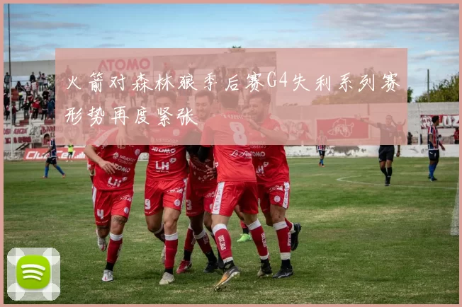 火箭对森林狼季后赛G4失利系列赛形势再度紧张