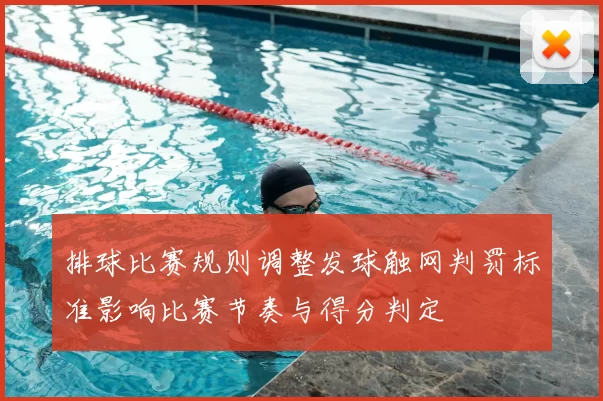 排球比赛规则调整发球触网判罚标准影响比赛节奏与得分判定
